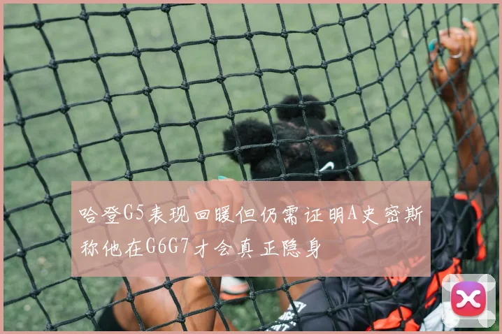 哈登G5表现回暖但仍需证明A史密斯称他在G6G7才会真正隐身