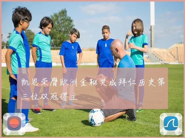 凯恩荣膺欧洲金靴奖成拜仁历史第三位双冠得主