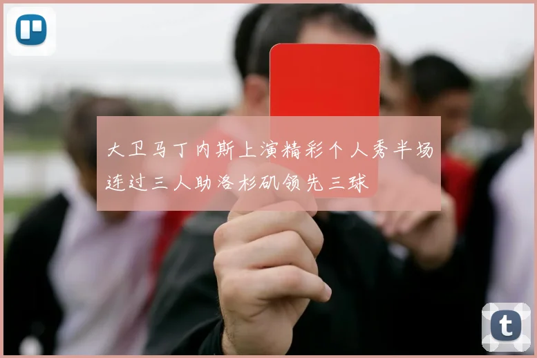 大卫马丁内斯上演精彩个人秀半场连过三人助洛杉矶领先三球